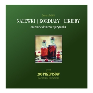 KSIĄŻKA - NALEWKI KORDIAŁY LIKIERY ORAZ INNE DOMOWE SPIRYTUALIA.  SKIBICKI
